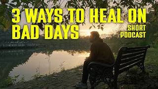 SHORT PODCAST | 3 WAYS TO HEAL ON BAD DAYS
