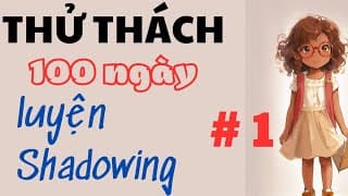 Thử thách 100 ngày luyện shadowing #1